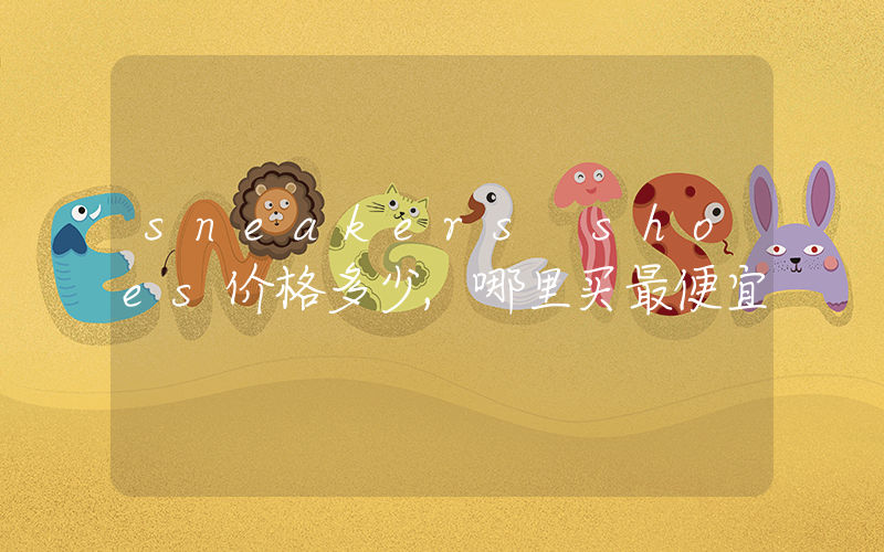 sneakers shoes价格多少,哪里买最便宜插图 sneakers shoes价格多少,哪里买最便宜插图